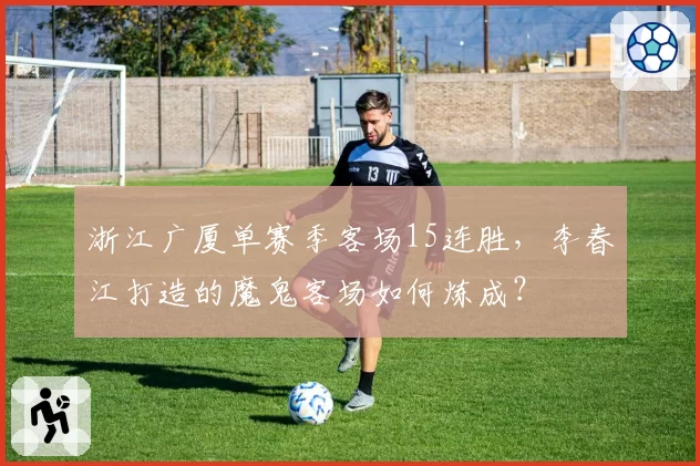 浙江广厦单赛季客场15连胜，李春江打造的魔鬼客场如何炼成？