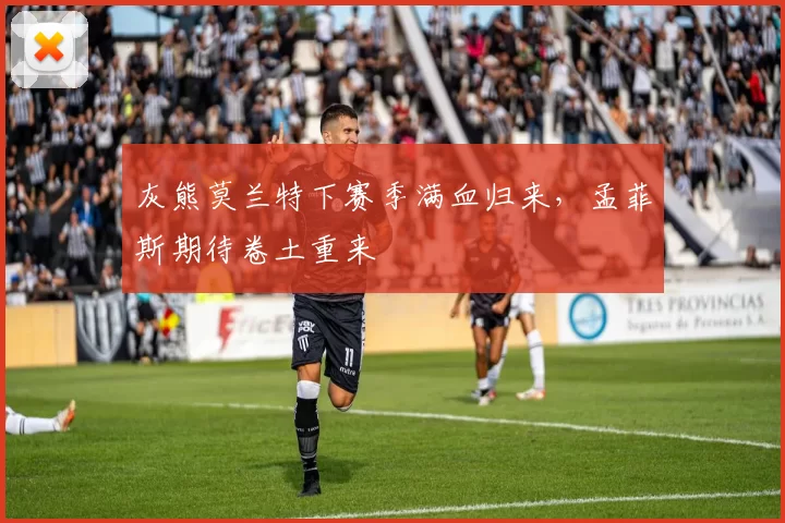 灰熊莫兰特下赛季满血归来，孟菲斯期待卷土重来