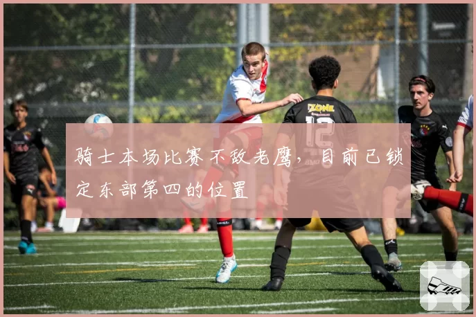 骑士本场比赛不敌老鹰，目前已锁定东部第四的位置